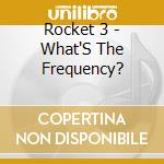 Rocket 3 - What'S The Frequency? cd