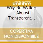 Wily Bo Walker - Almost Transparent Blues cd