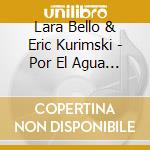Lara Bello & Eric Kurimski - Por El Agua De Granada cd