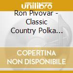 Ron Pivovar - Classic Country Polka Style (Feat. Bill Dodd, William Hayes, Donna Little, Phil Pivovar, Keith Sc cd