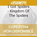 I Got Spiders - Kingdom Of The Spiders cd