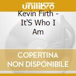 Kevin Firth - It'S Who I Am cd musicale di Kevin Firth