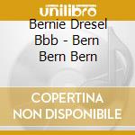 Bernie Dresel Bbb - Bern Bern Bern cd musicale di Bernie Dresel Bbb