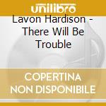 Lavon Hardison - There Will Be Trouble cd musicale di Lavon Hardison