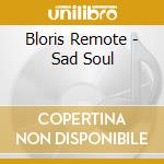 Bloris Remote - Sad Soul cd