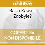 Basia Kawa - Zdobyle? cd