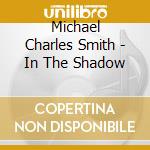 Michael Charles Smith - In The Shadow cd