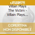 Villain Plays The Victim - Villain Plays The Victim cd