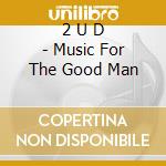 2 U D - Music For The Good Man cd