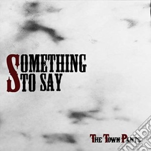 Town Pants (The) - Something To Say cd musicale di The Town Pants