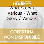 What Story / Various - What Story / Various cd