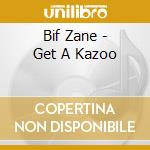 Bif Zane - Get A Kazoo cd