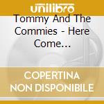 Tommy And The Commies - Here Come... cd musicale di Tommy And The Commies