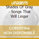 Shades Of Gray - Songs That Will Linger cd musicale di Shades Of Gray