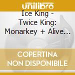Ice King - Twice King: Monarkey + Alive And Kicking Ice (Instrumental Speech Ii + An Unexpected Recording) cd musicale di Ice King