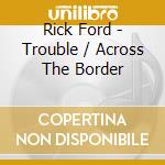 Rick Ford - Trouble / Across The Border cd
