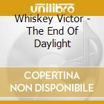 Whiskey Victor - The End Of Daylight cd