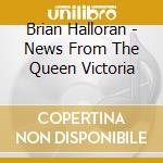 Brian Halloran - News From The Queen Victoria cd