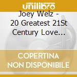 Joey Welz - 20 Greatest 21St Century Love Songs cd