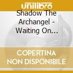 Shadow The Archangel - Waiting On Divinity cd musicale di Shadow The Archangel