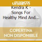 Kendra K - Songs For Healthy Mind And Body cd