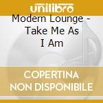 Modern Lounge - Take Me As I Am cd