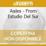 Aisles - From Estudio Del Sur cd musicale di Aisles