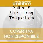 Grifters & Shills - Long Tongue Liars cd musicale di Grifters & Shills