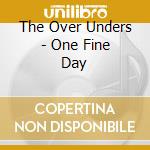 The Over Unders - One Fine Day cd