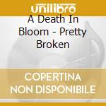 A Death In Bloom - Pretty Broken cd