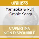 Yamaoka & Purl - Simple Songs cd musicale di Yamaoka & Purl