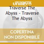 Traverse The Abyss - Traverse The Abyss cd
