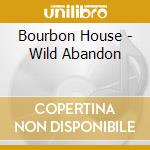 Bourbon House - Wild Abandon cd