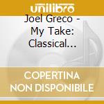 Joel Greco - My Take: Classical Interpretations For Trumpet cd musicale di Joel Greco