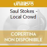 Saul Stokes - Local Crowd cd musicale di Saul Stokes