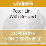 Peter Lin - With Respect cd musicale di Peter Lin