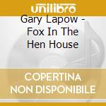 Gary Lapow - Fox In The Hen House cd