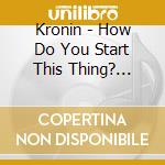 Kronin - How Do You Start This Thing? (Expanded Edition) cd