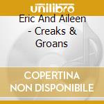 Eric And Aileen - Creaks & Groans cd