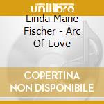 Linda Marie Fischer - Arc Of Love cd