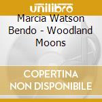 Marcia Watson Bendo - Woodland Moons cd musicale di Marcia Watson Bendo