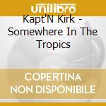 Kapt'N Kirk - Somewhere In The Tropics cd