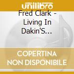 Fred Clark - Living In Dakin'S Neighborhood cd musicale di Fred Clark