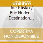 Joe Filisko / Eric Noden  - Destination Unknown cd musicale di Joe Filisko / Eric Noden