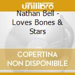 Nathan Bell - Loves Bones & Stars cd