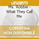 Ms. Robbie - What They Call Me cd