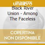 Black River Union - Among The Faceless cd musicale di Black River Union