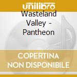 Wasteland Valley - Pantheon cd