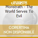 Monstrath - The World Serves To Evil cd