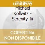 Michael Kollwitz - Serenity Iii cd musicale di Michael Kollwitz